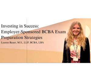 A flyer that states "Investing in Success: Employer-Sponsored BCBA Exam Preparation Strategies, Lauren Bauer, M.S., LLP, BCBA, LBA